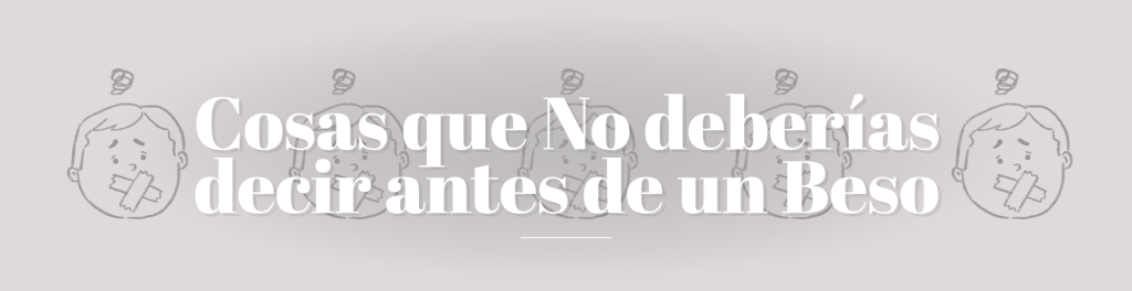 Cosas que no deberías decir antes de&nbsp;Besar